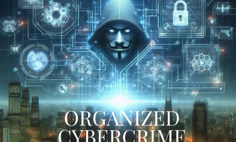 Organized Cybercrime: The New Battlefield