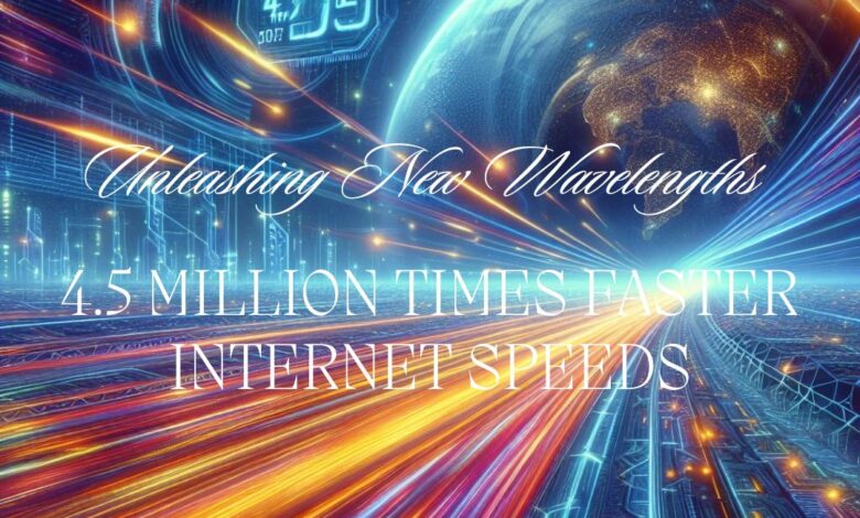 4.5 Million Times Faster Internet Speeds: Unleashing New Wavelengths