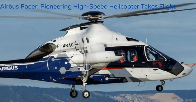 Airbus Racer: Pioneering High-Speed Helicopter Takes Flight