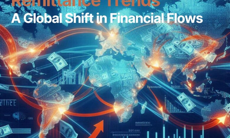 Remittance Trends: A Global Shift in Financial Flows
