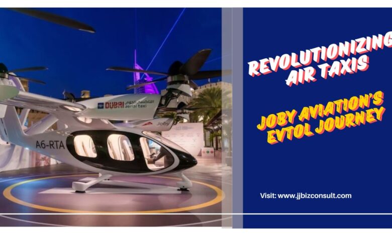 Revolutionizing Air Taxis: Joby Aviation’s eVTOL Journey